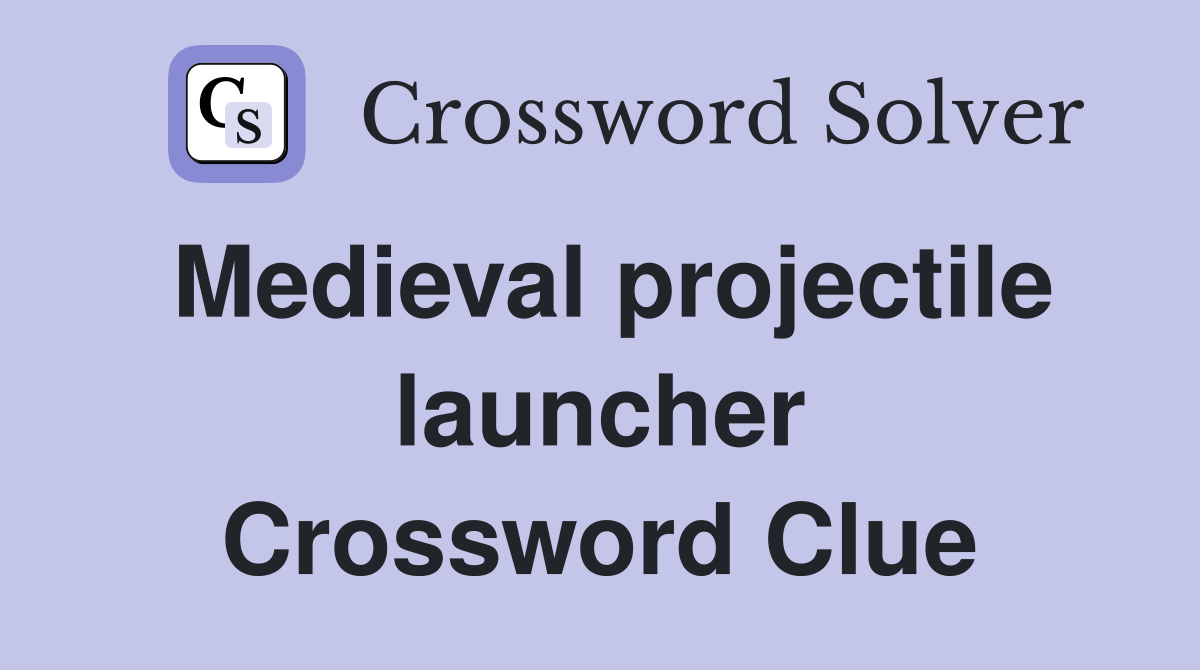 Medieval projectile launcher Crossword Clue