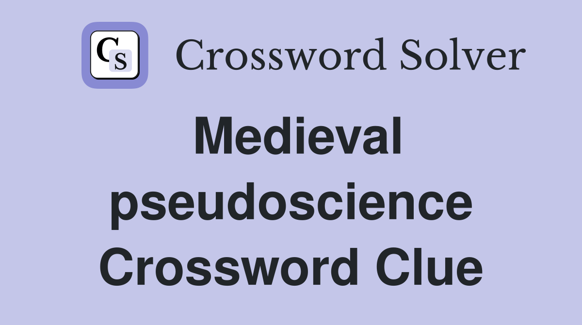 Medieval pseudoscience Crossword Clue