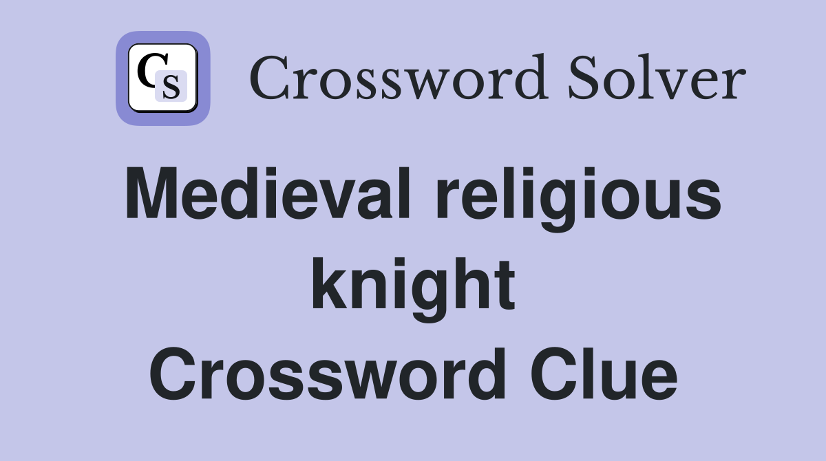 Medieval religious knight Crossword Clue