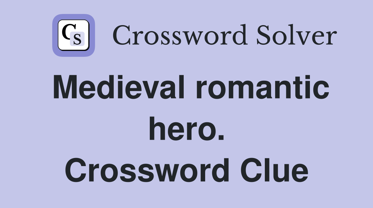 Medieval romantic hero. Crossword Clue