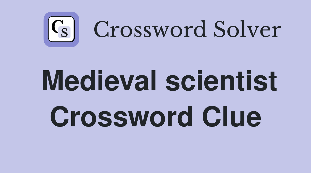 Medieval scientist Crossword Clue