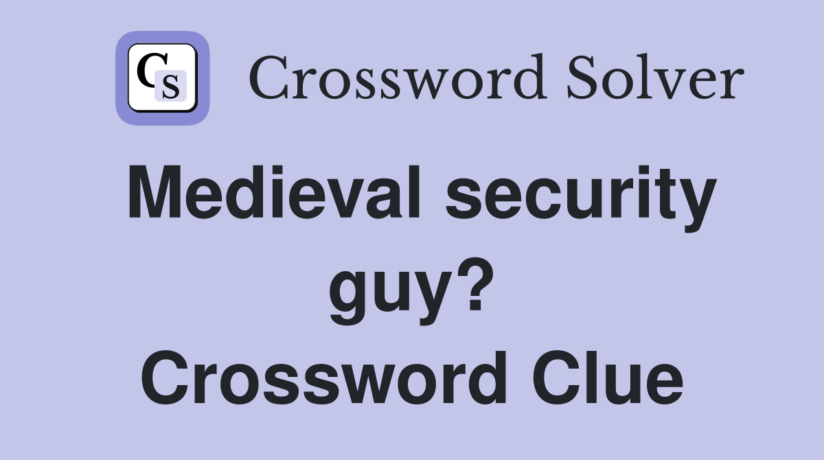 Medieval security guy? Crossword Clue