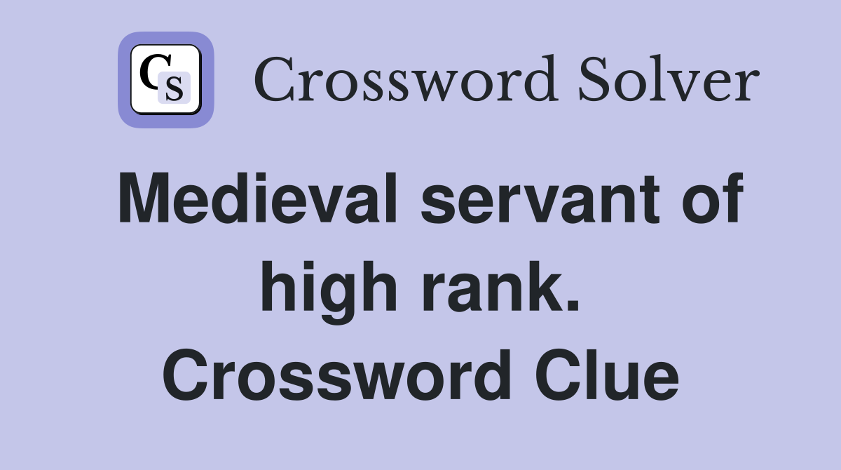 Medieval servant of high rank. Crossword Clue
