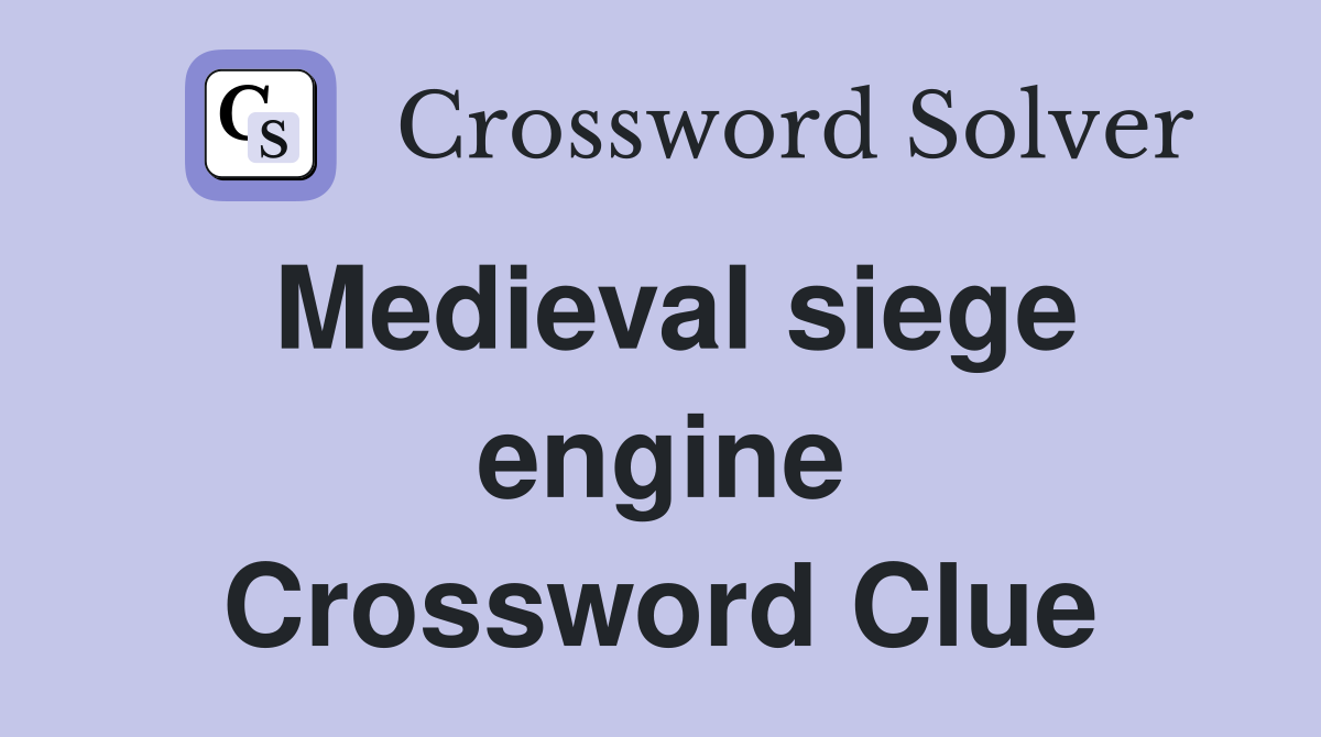 Medieval siege engine Crossword Clue