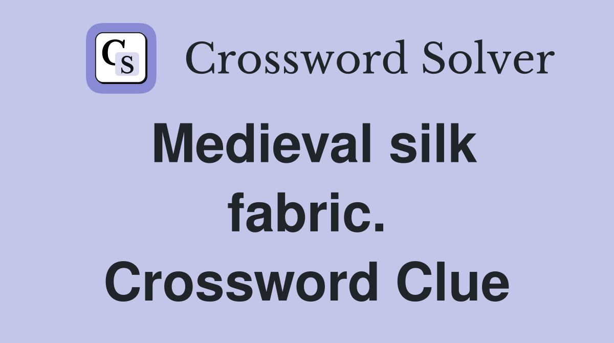 Medieval silk fabric. Crossword Clue