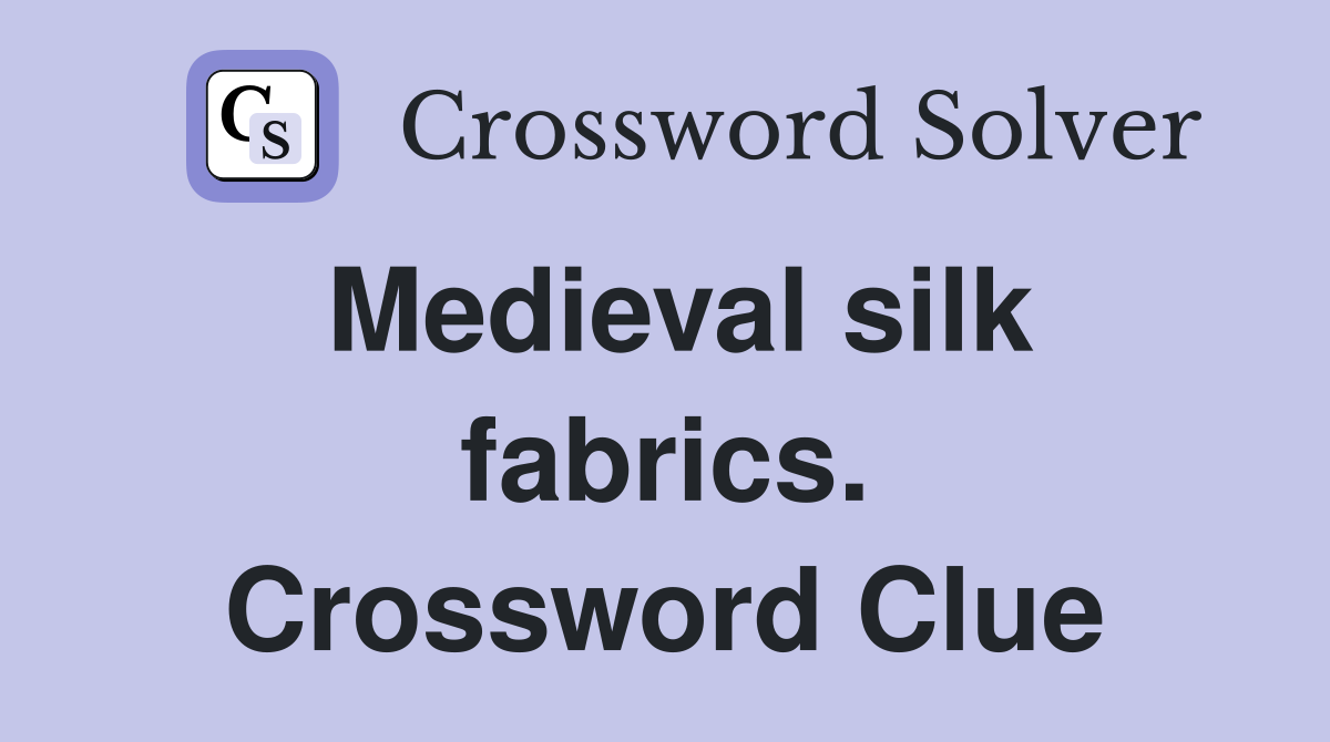 Medieval silk fabrics. Crossword Clue