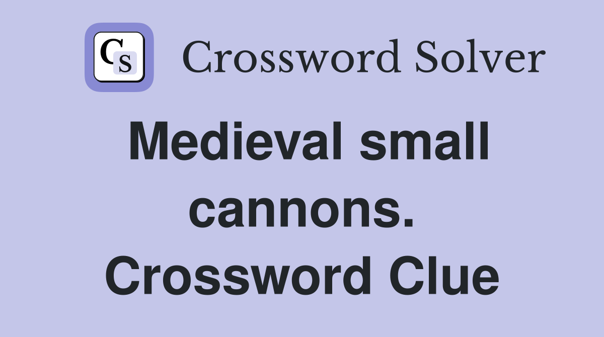 Medieval small cannons. Crossword Clue