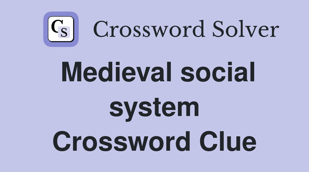 Medieval social system Crossword Clue
