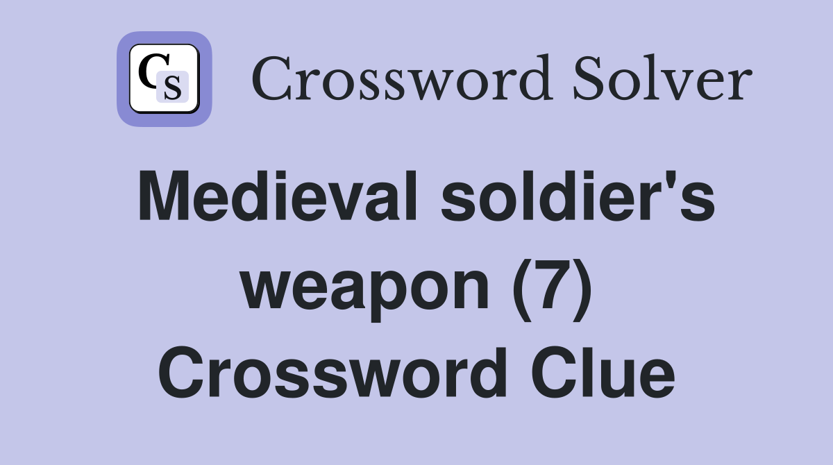 Medieval soldier's weapon (7) Crossword Clue