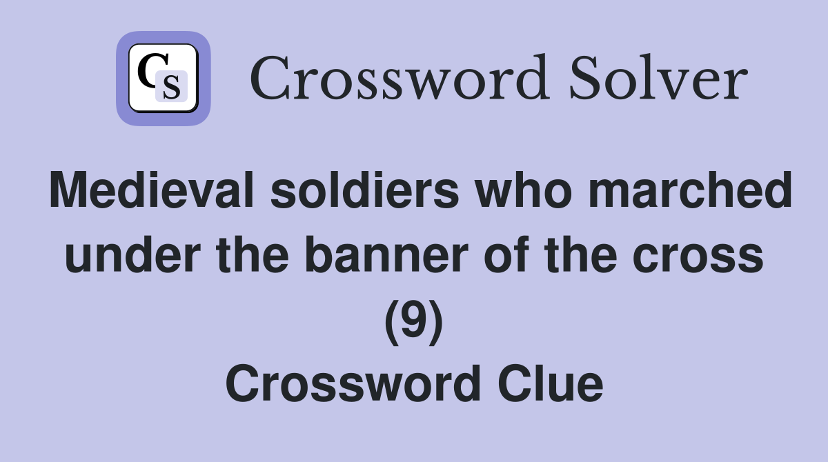 Medieval soldiers who marched under the banner of the cross (9) Crossword Clue