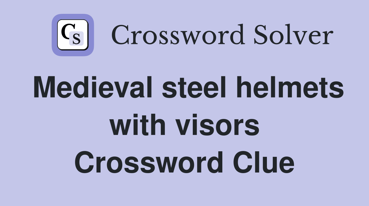 Medieval steel helmets with visors Crossword Clue