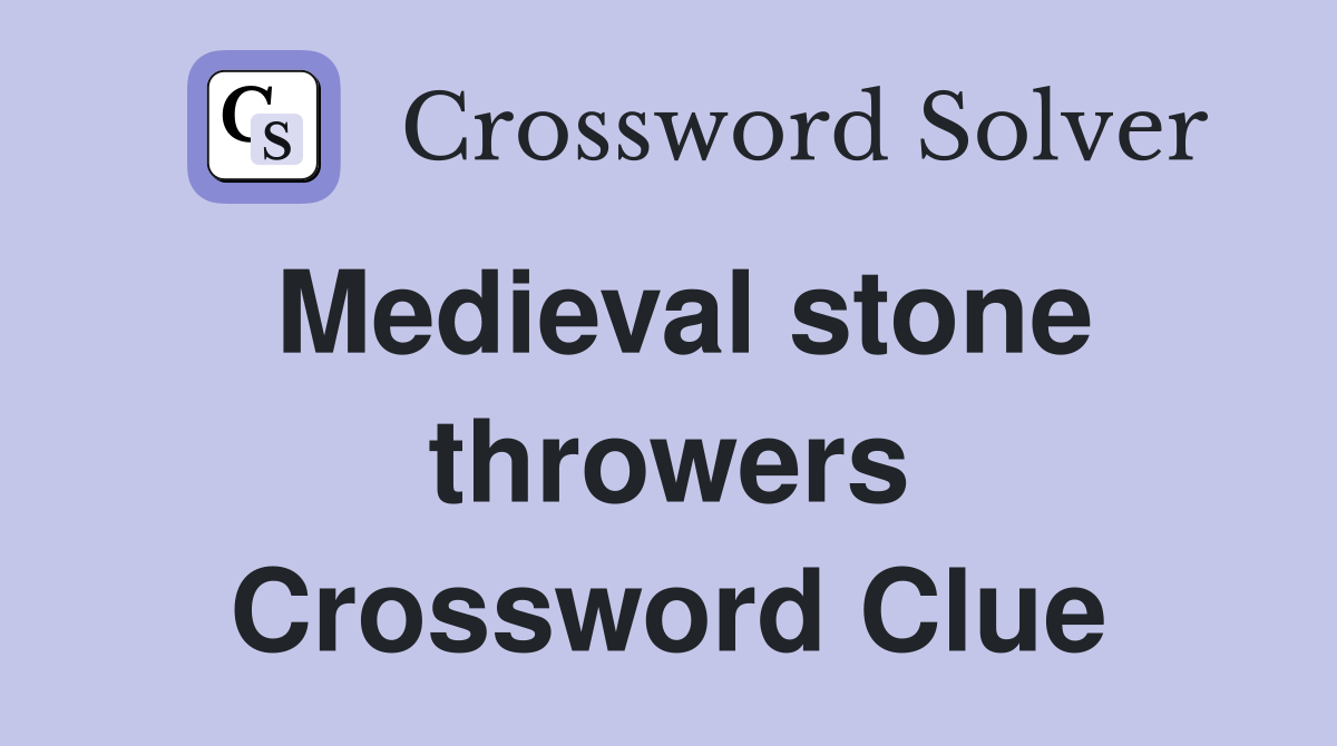 Medieval stone throwers Crossword Clue