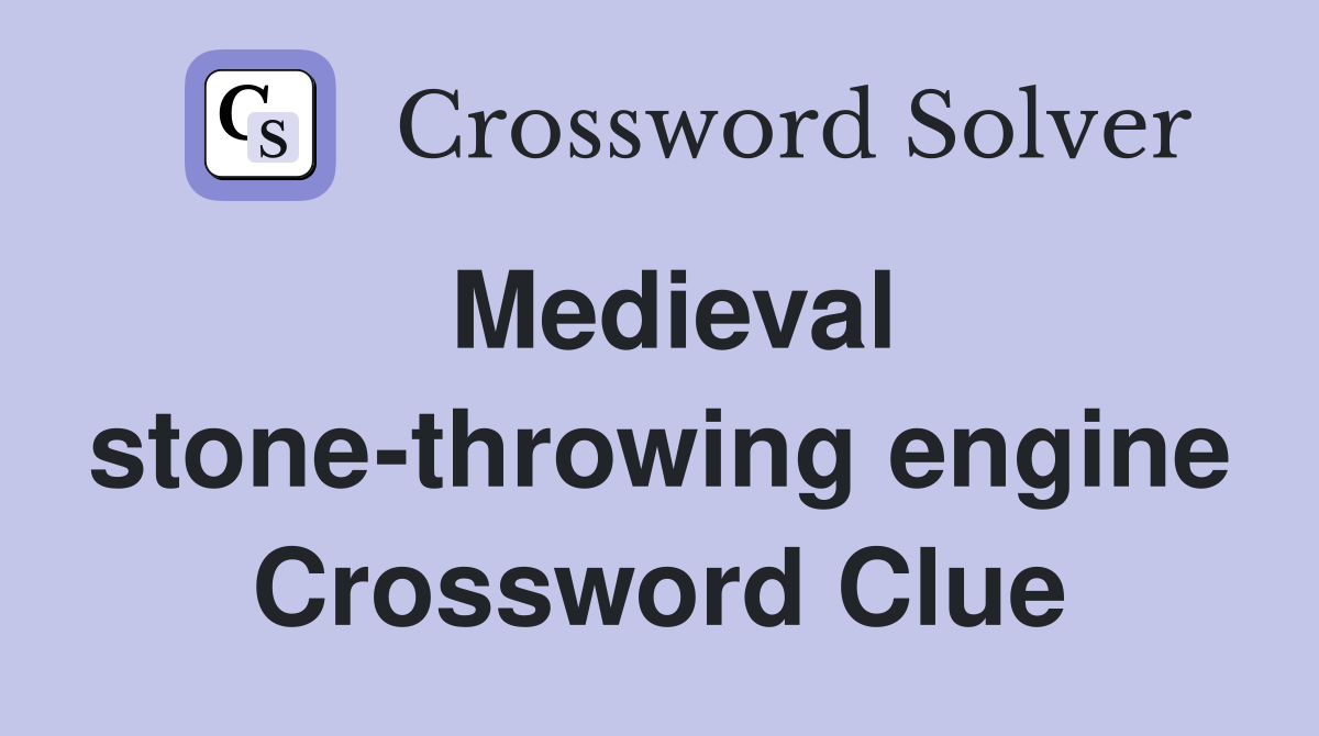 Medieval stone-throwing engine Crossword Clue