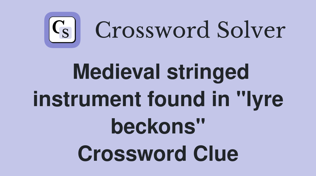 Medieval stringed instrument found in "lyre beckons" Crossword Clue