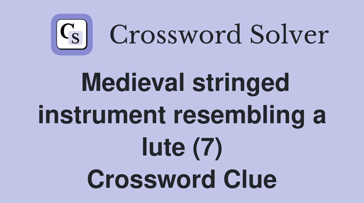 Medieval stringed instrument resembling a lute (7) Crossword Clue