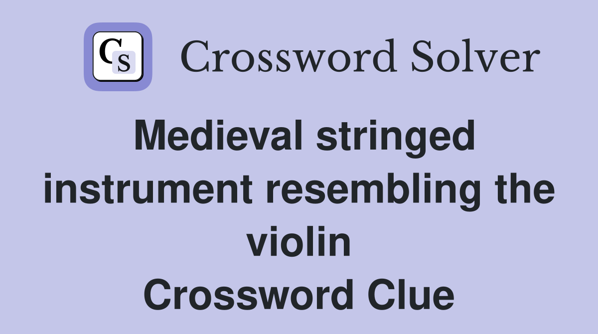 Medieval stringed instrument resembling the violin Crossword Clue