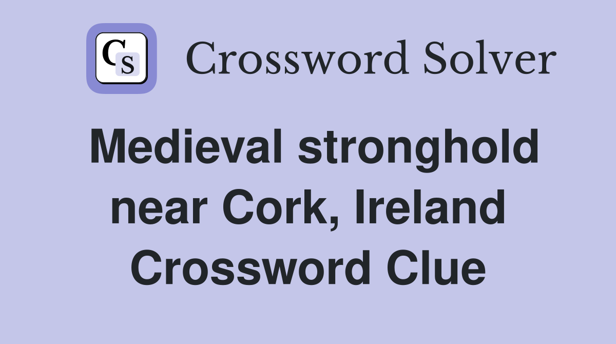Medieval stronghold near Cork, Ireland Crossword Clue