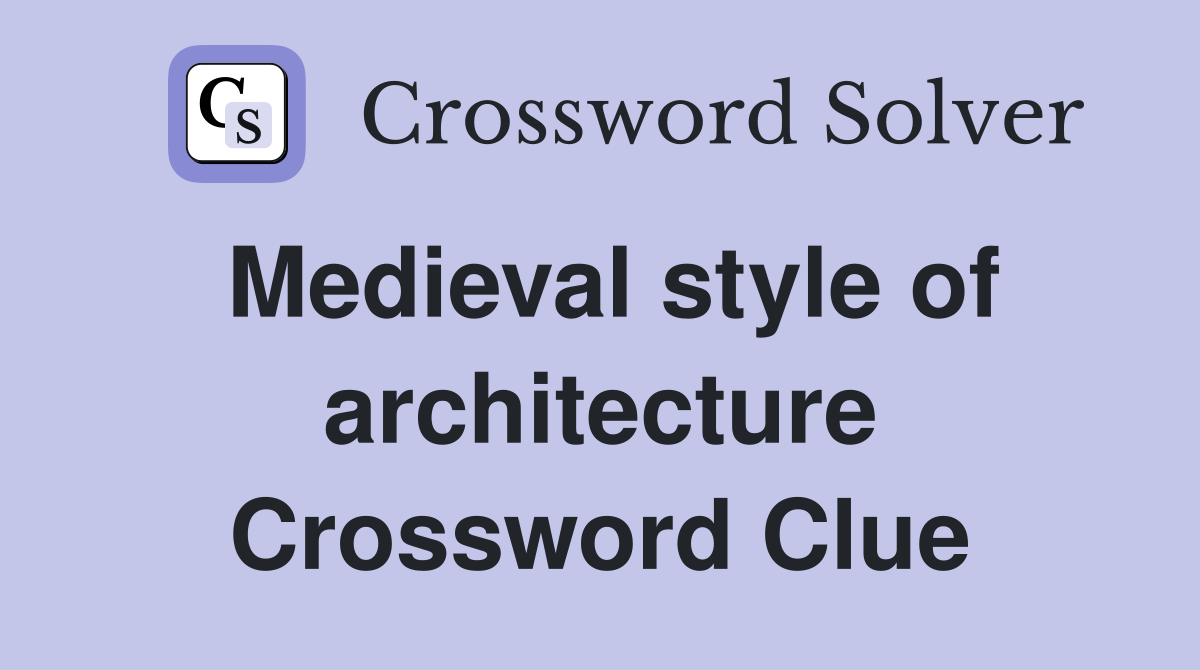 Medieval style of architecture Crossword Clue