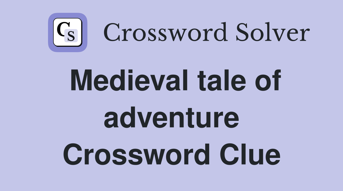 Medieval tale of adventure Crossword Clue