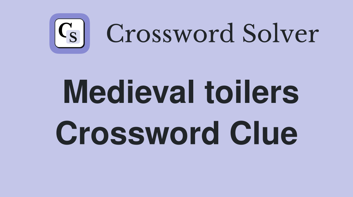 Medieval toilers Crossword Clue