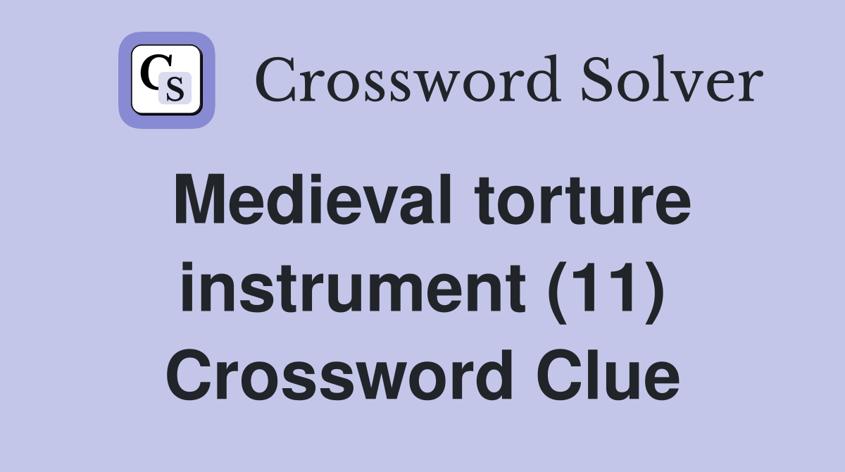 Medieval torture instrument (11) Crossword Clue