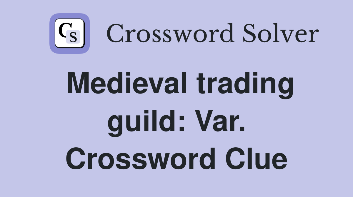 Medieval trading guild: Var. Crossword Clue