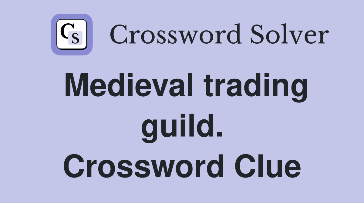 Medieval trading guild. Crossword Clue