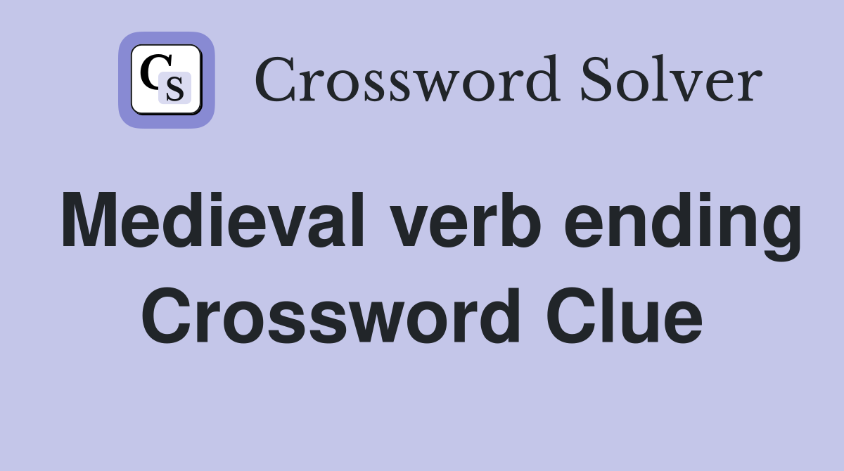 Medieval verb ending Crossword Clue