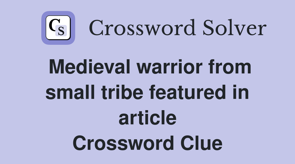 Medieval warrior from small tribe featured in article Crossword Clue