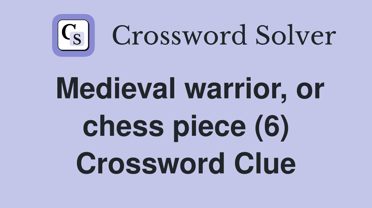 Medieval warrior, or chess piece (6) Crossword Clue
