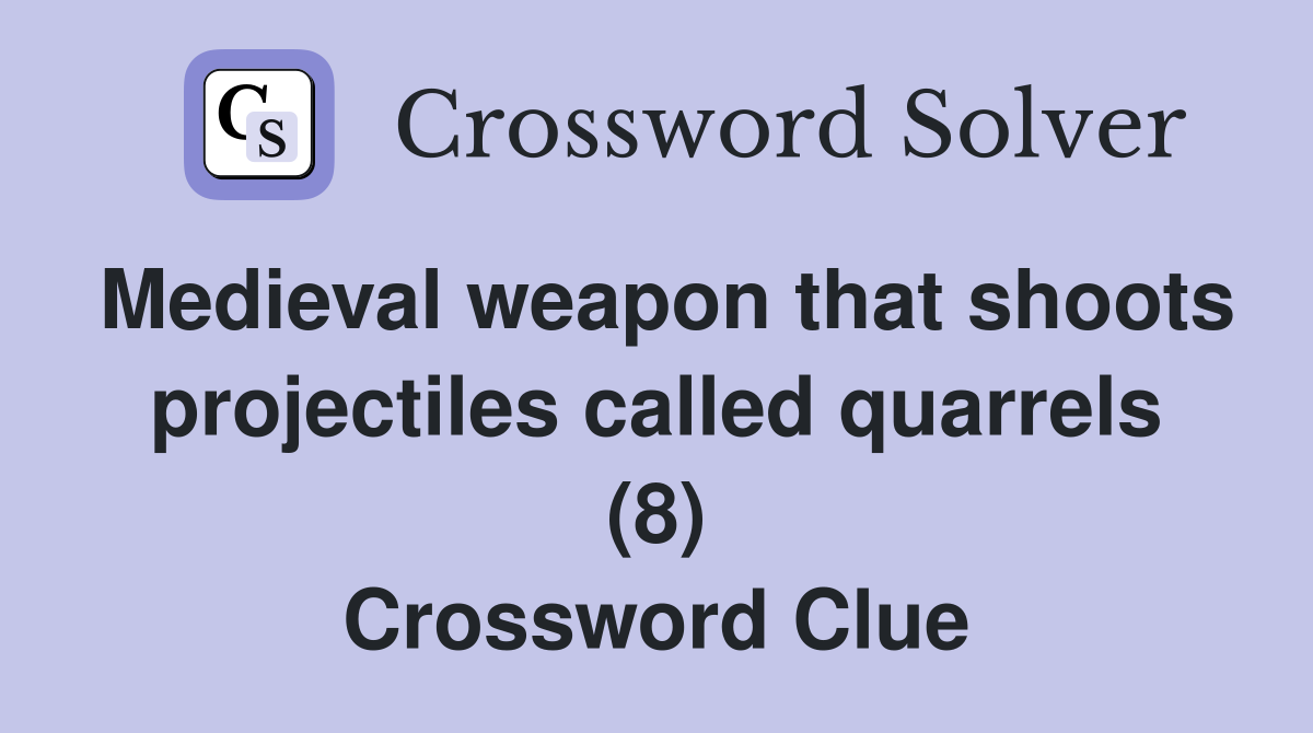 Medieval weapon that shoots projectiles called quarrels (8) Crossword Clue