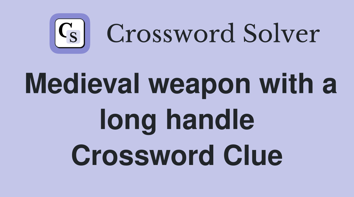 Medieval weapon with a long handle Crossword Clue