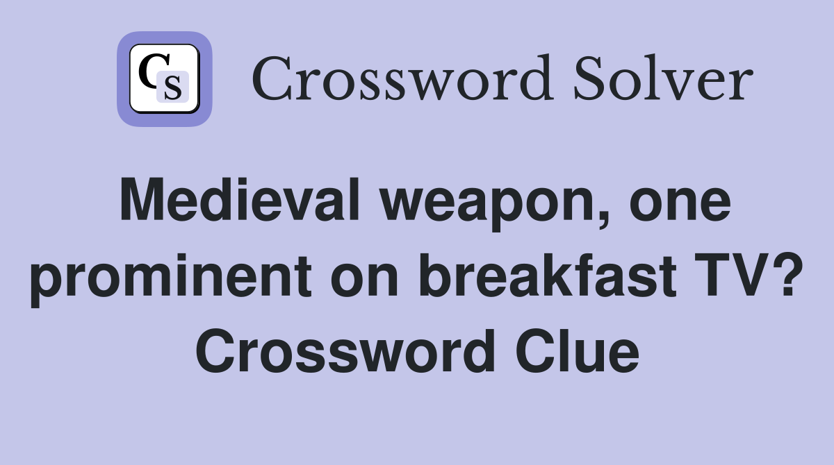 Medieval weapon, one prominent on breakfast TV? Crossword Clue