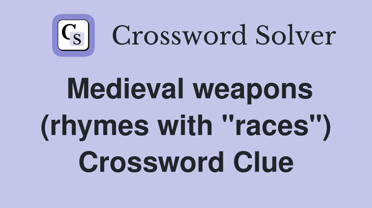 Medieval weapons (rhymes with "races") Crossword Clue
