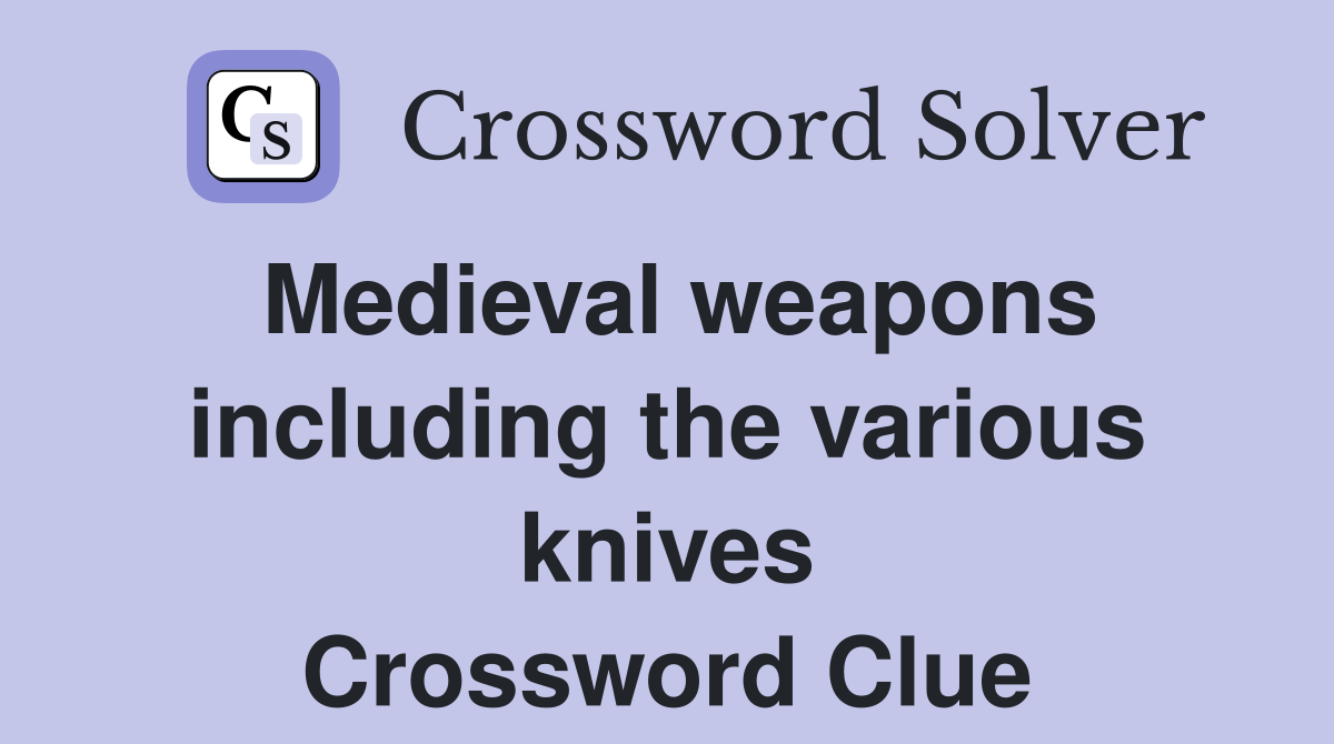 Medieval weapons including the various knives Crossword Clue