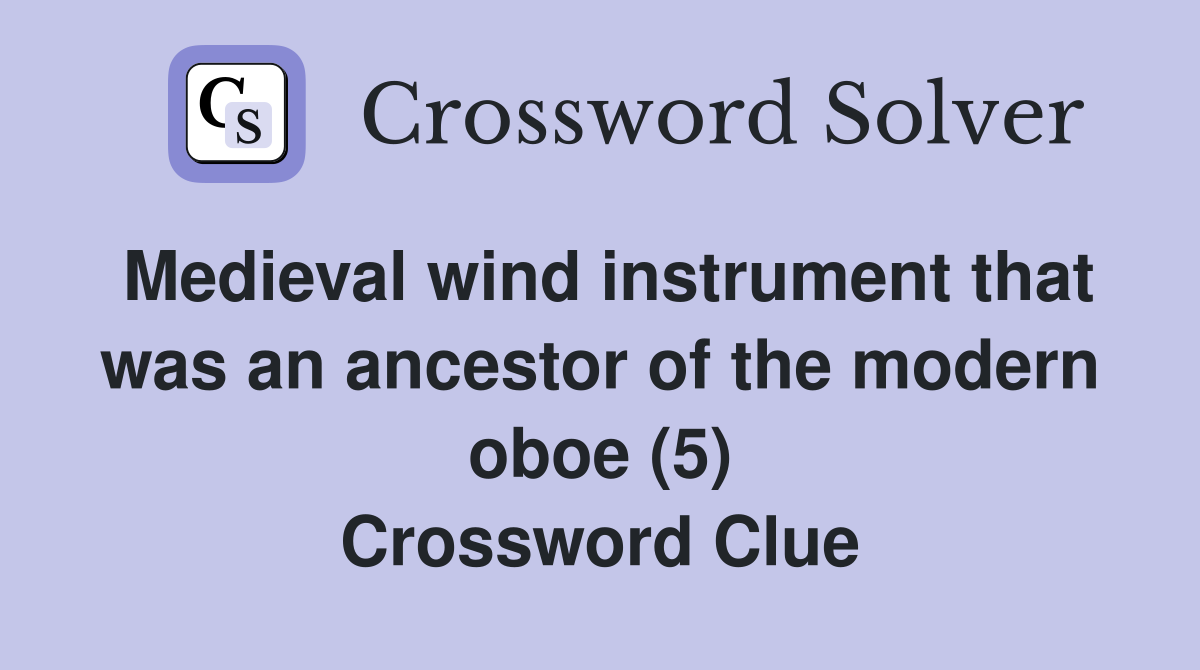 Medieval wind instrument that was an ancestor of the modern oboe (5) Crossword Clue