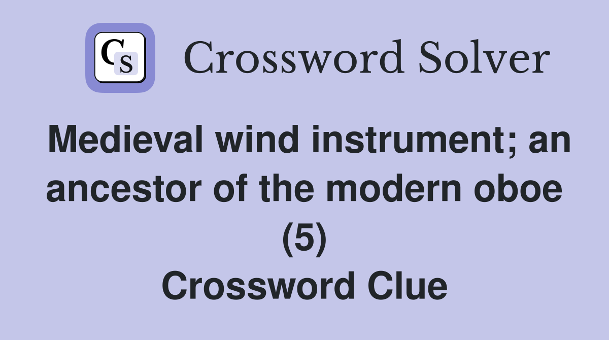 Medieval wind instrument; an ancestor of the modern oboe (5) Crossword Clue