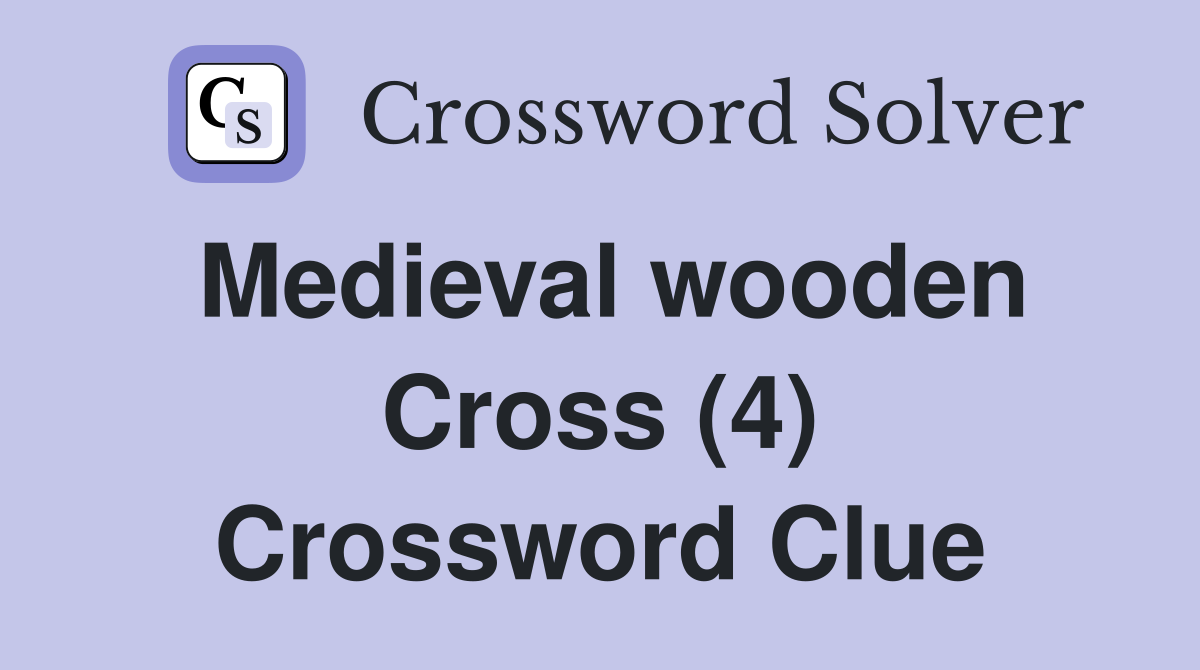 Medieval wooden Cross (4) Crossword Clue