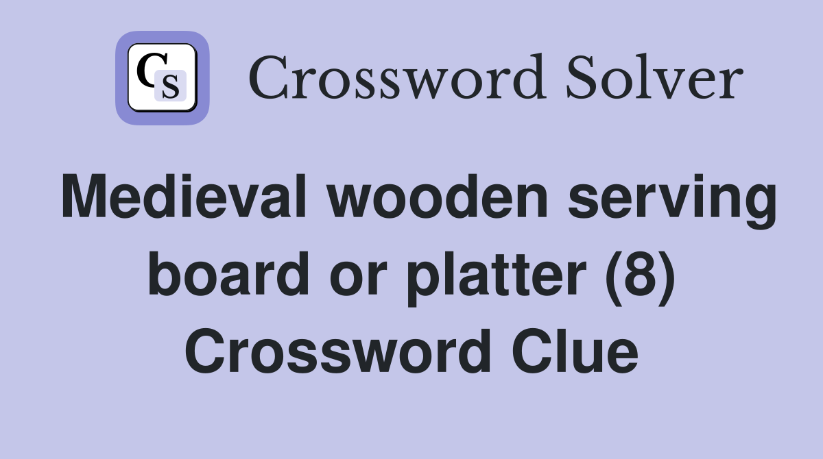 Medieval wooden serving board or platter (8) Crossword Clue