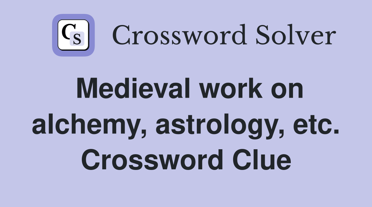 Medieval work on alchemy, astrology, etc. Crossword Clue