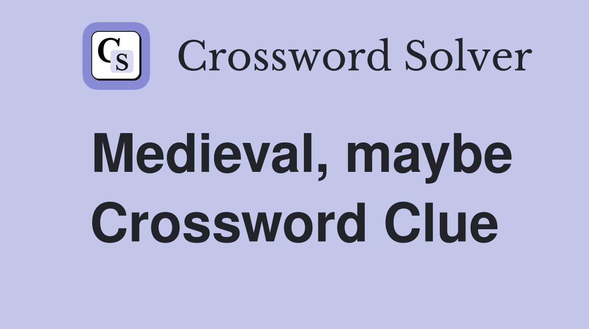 Medieval, maybe Crossword Clue