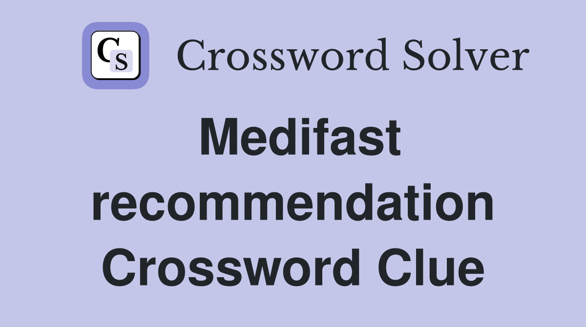 Medifast recommendation Crossword Clue