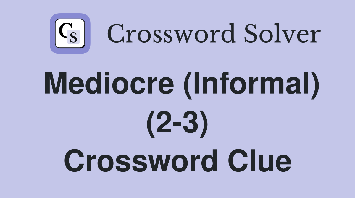 Mediocre (Informal) (2-3) Crossword Clue