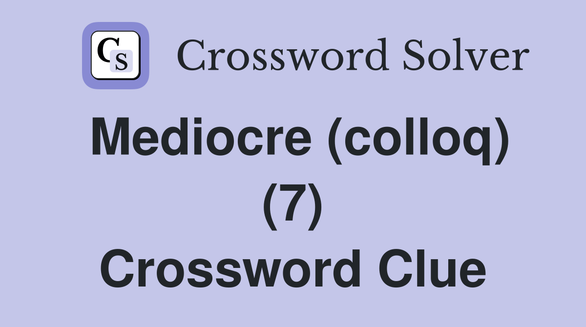 Mediocre (colloq) (7) Crossword Clue
