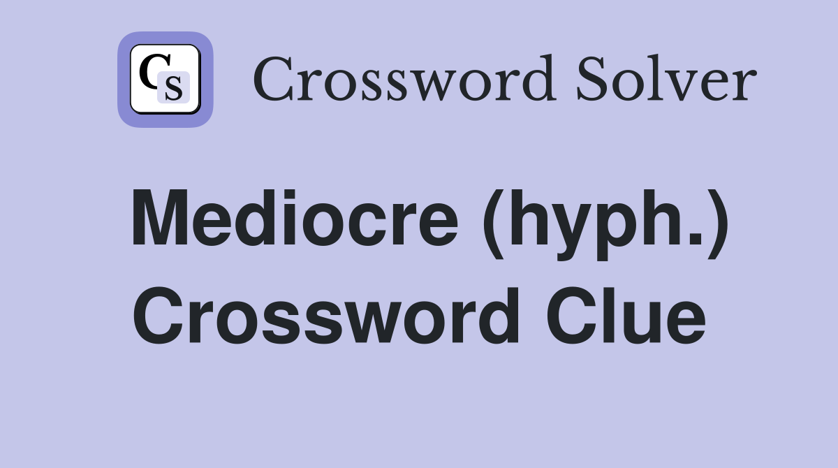 Mediocre (hyph.) Crossword Clue