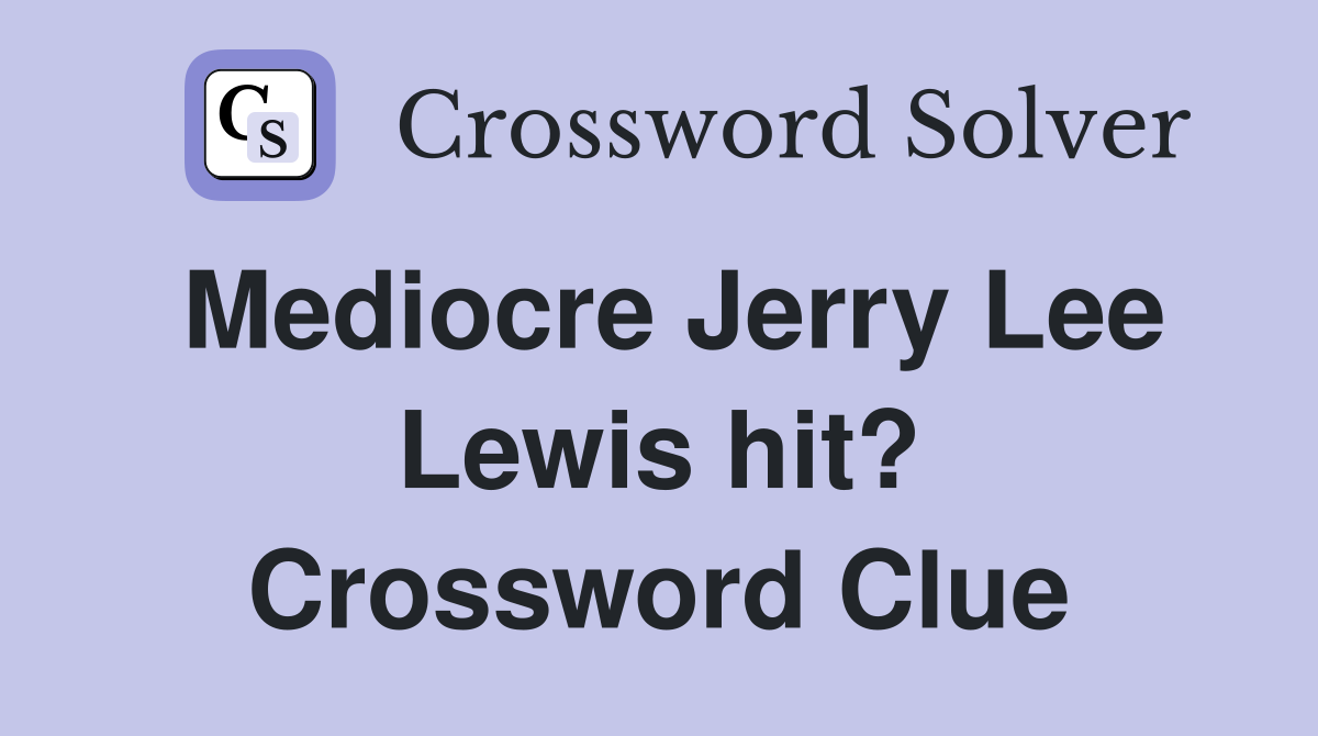 Mediocre Jerry Lee Lewis hit? Crossword Clue