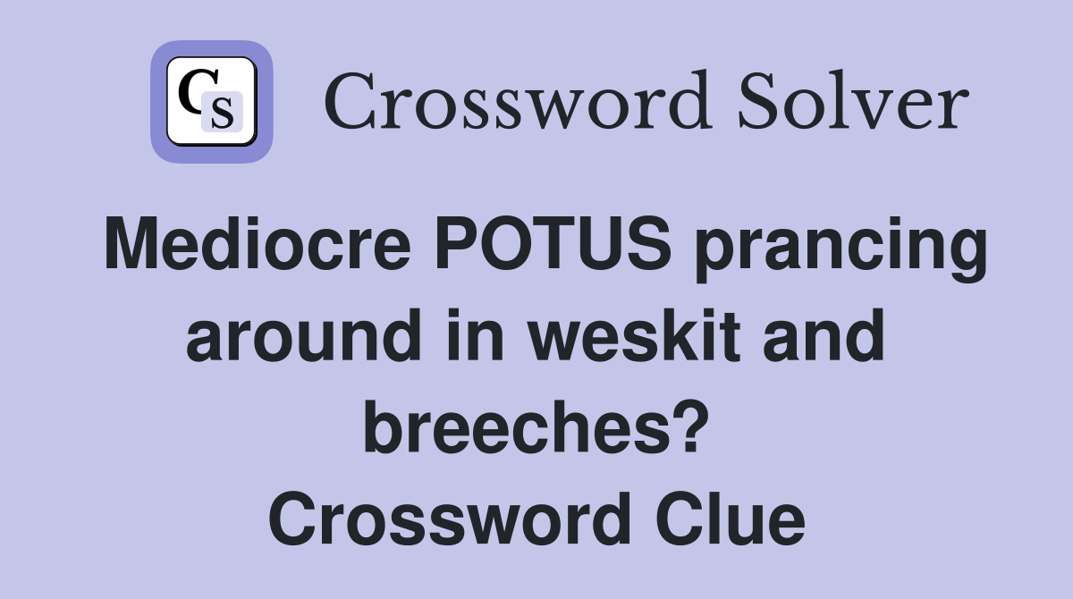 Mediocre POTUS prancing around in weskit and breeches? Crossword Clue