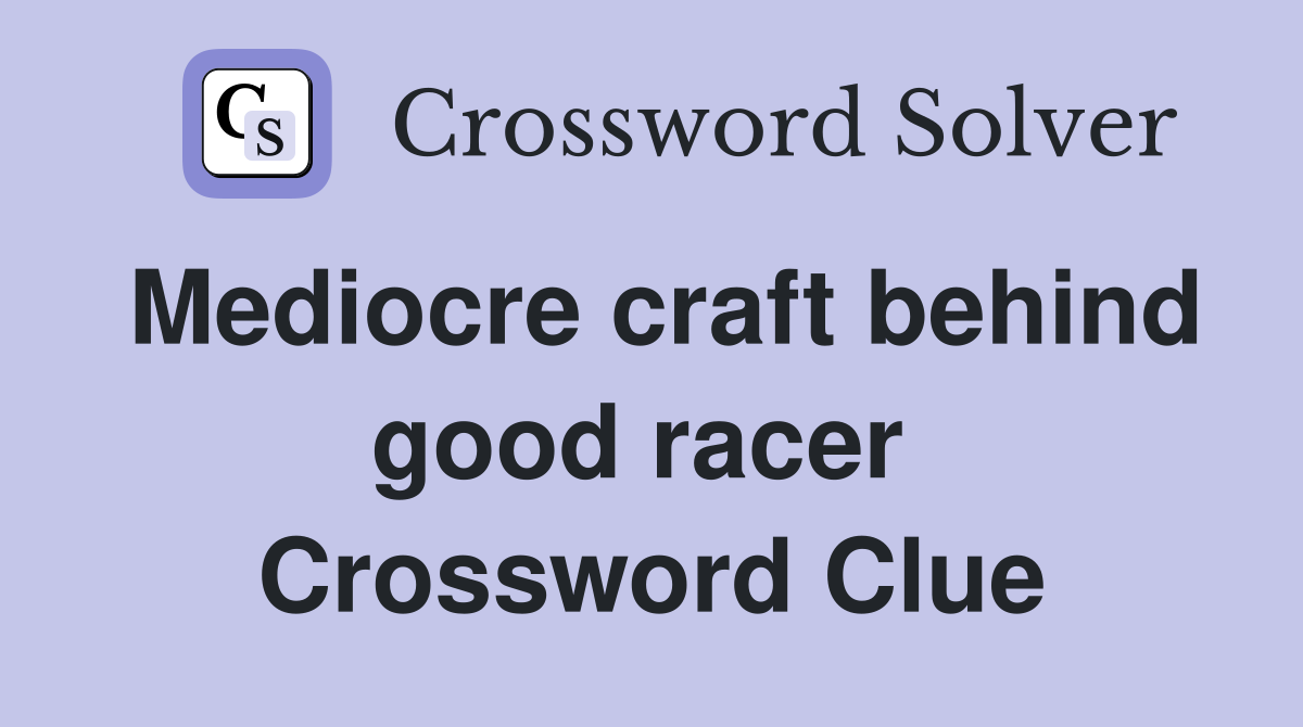Mediocre craft behind good racer  Crossword Clue