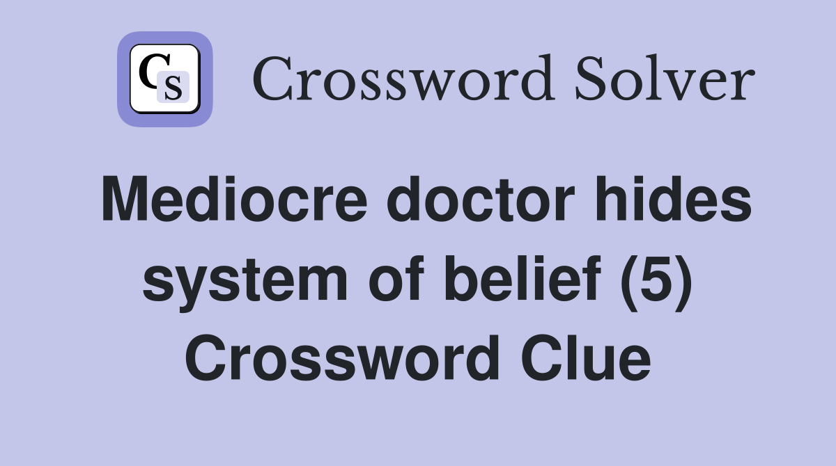 Mediocre doctor hides system of belief (5) Crossword Clue