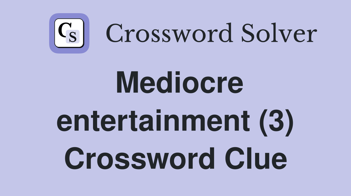 Mediocre entertainment (3) Crossword Clue